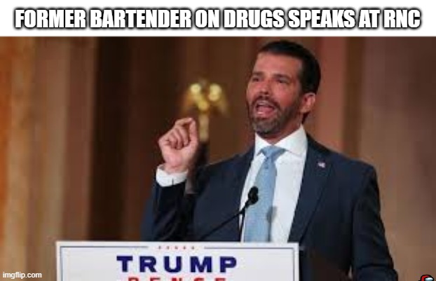 If Don Jr. Was Described the same way The Right Described AOC | FORMER BARTENDER ON DRUGS SPEAKS AT RNC | image tagged in don jr,fake news,bartender,aoc,alittlebitofconspiracytheories,politics | made w/ Imgflip meme maker
