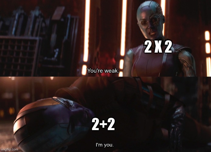 math | 2 X 2; 2+2 | image tagged in your weak i m you | made w/ Imgflip meme maker