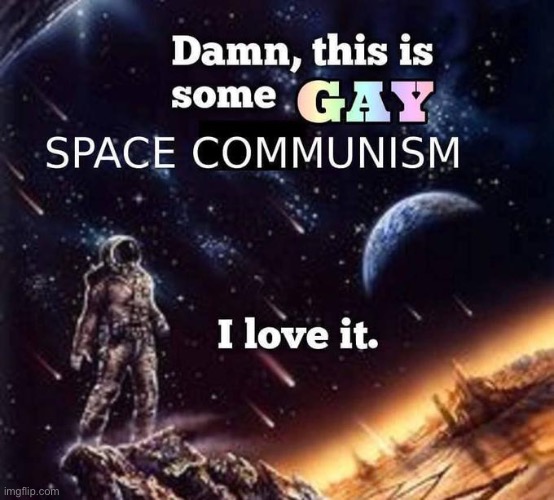 Damn this is some gay space communism | image tagged in damn this is some gay space communism | made w/ Imgflip meme maker