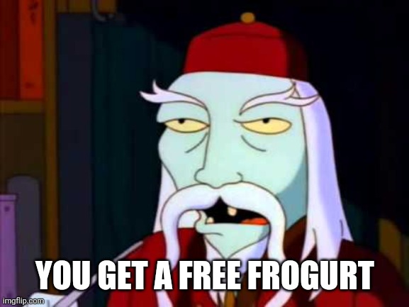 Frogurt | YOU GET A FREE FROGURT | image tagged in frogurt | made w/ Imgflip meme maker