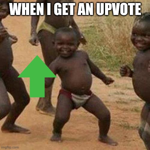 When I get an upvote | WHEN I GET AN UPVOTE | image tagged in memes,third world success kid,upvotes | made w/ Imgflip meme maker