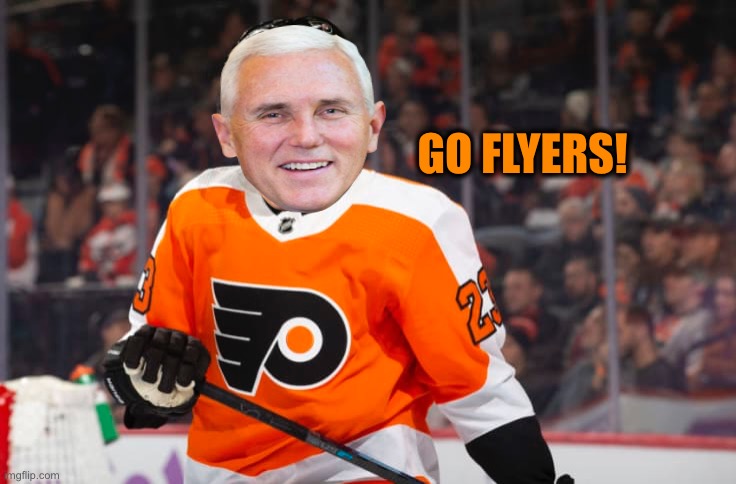 Mike’s favourite hockey team. | GO FLYERS! | image tagged in philadelphia flyers,mike pence,memes,funny | made w/ Imgflip meme maker