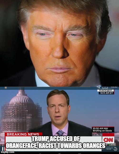 CNN be like | TRUMP ACCUSED OF ORANGEFACE, RACIST TOWARDS ORANGES | image tagged in orange trump,cnn breaking news template,orangeface,racist | made w/ Imgflip meme maker
