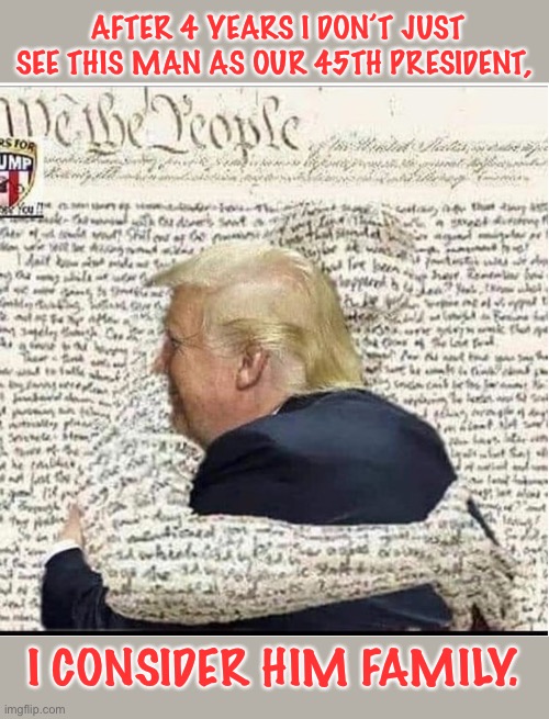 The left will never accept or understand the bond Trump has with his supporters, ‘we the people’ | AFTER 4 YEARS I DON’T JUST SEE THIS MAN AS OUR 45TH PRESIDENT, I CONSIDER HIM FAMILY. | image tagged in maga,donald trump,trump2020 | made w/ Imgflip meme maker