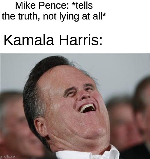 Laughing Kamala | Mike Pence: *tells the truth, not lying at all*; Kamala Harris: | image tagged in memes,small face romney,kamala harris,mike pence,politics,debate | made w/ Imgflip meme maker