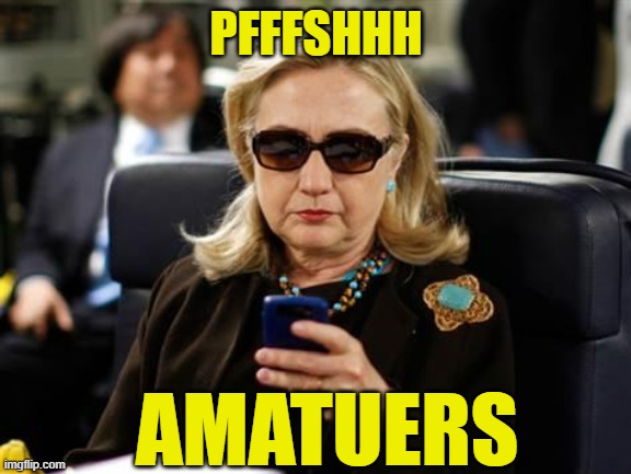 Hillary Clinton Cellphone Meme | PFFFSHHH AMATUERS | image tagged in memes,hillary clinton cellphone | made w/ Imgflip meme maker