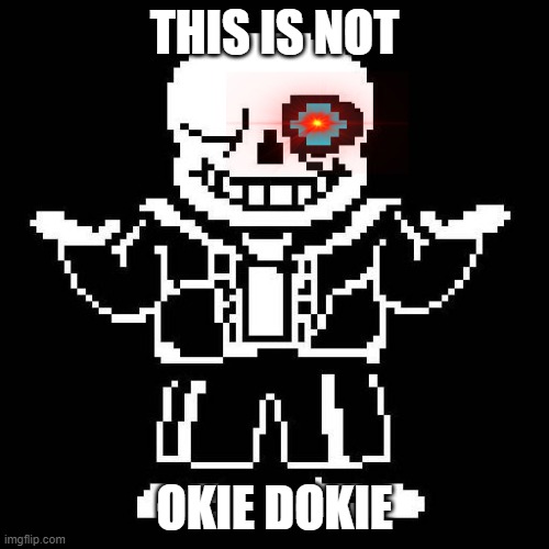 THIS IS NOT SANS DOKIE | THIS IS NOT; OKIE DOKIE | image tagged in sans undertale | made w/ Imgflip meme maker