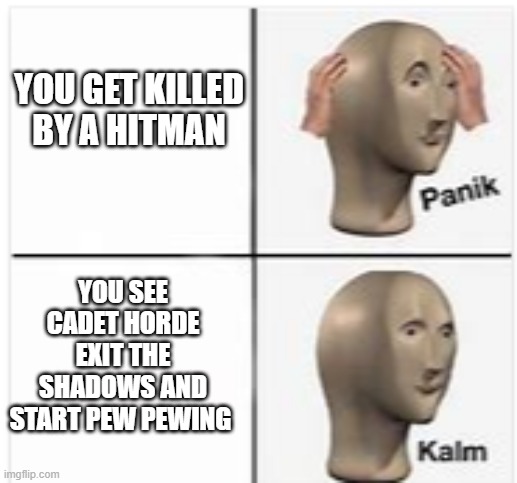 TNI Meme | YOU GET KILLED BY A HITMAN; YOU SEE CADET HORDE EXIT THE SHADOWS AND START PEW PEWING | image tagged in panic clam | made w/ Imgflip meme maker