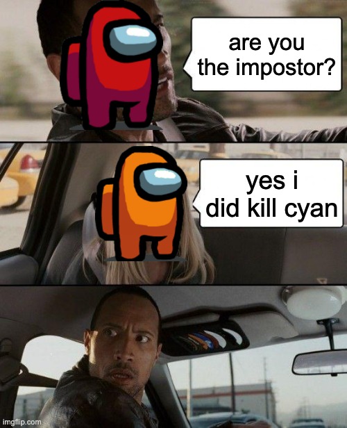 The Rock Driving | are you the impostor? yes i did kill cyan | image tagged in memes,the rock driving | made w/ Imgflip meme maker