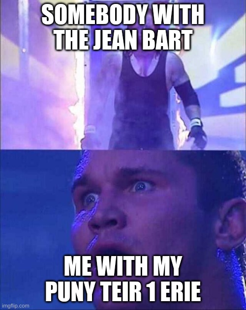 Wold of Warships be like: | SOMEBODY WITH THE JEAN BART; ME WITH MY PUNY TEIR 1 ERIE | image tagged in wwe | made w/ Imgflip meme maker