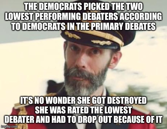 Captain Obvious | THE DEMOCRATS PICKED THE TWO LOWEST PERFORMING DEBATERS ACCORDING TO DEMOCRATS IN THE PRIMARY DEBATES IT’S NO WONDER SHE GOT DESTROYED SHE W | image tagged in captain obvious | made w/ Imgflip meme maker