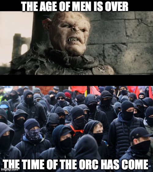 The Agge Of Men Is Over | THE AGE OF MEN IS OVER; THE TIME OF THE ORC HAS COME | image tagged in antifa declared terrorist group,age of men,antifa fascists,trump2020 | made w/ Imgflip meme maker