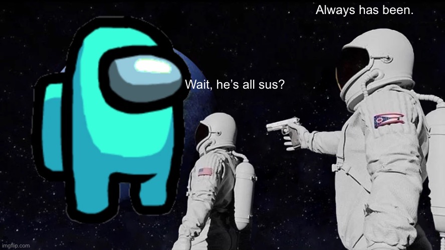 cyan was an imposter | Always has been. Wait, he’s all sus? | image tagged in memes,always has been,among us | made w/ Imgflip meme maker