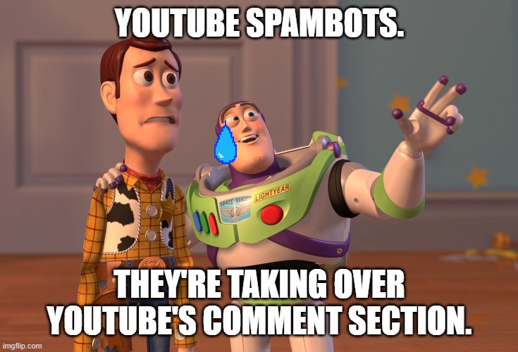 X, X Everywhere Meme | YOUTUBE SPAMBOTS. THEY'RE TAKING OVER YOUTUBE'S COMMENT SECTION. | image tagged in memes,x x everywhere | made w/ Imgflip meme maker