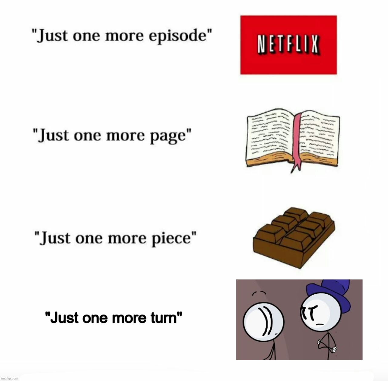 Just one more | "Just one more turn" | image tagged in just one more | made w/ Imgflip meme maker