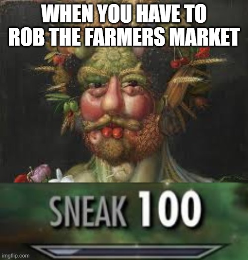 The perfect disguise | WHEN YOU HAVE TO ROB THE FARMERS MARKET | image tagged in history,historical meme | made w/ Imgflip meme maker