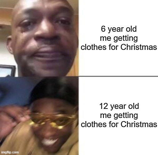 yellow sunglasses | 6 year old me getting clothes for Christmas; 12 year old me getting clothes for Christmas | image tagged in yellow sunglasses | made w/ Imgflip meme maker