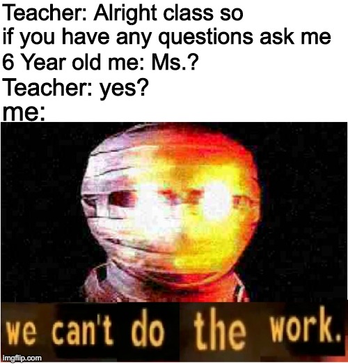 You don't get good things so here's a meme i made with a crop tool in 5 mins |  Teacher: Alright class so if you have any questions ask me; 6 Year old me: Ms.? Teacher: yes? me: | image tagged in we can't expect god to do all the work | made w/ Imgflip meme maker
