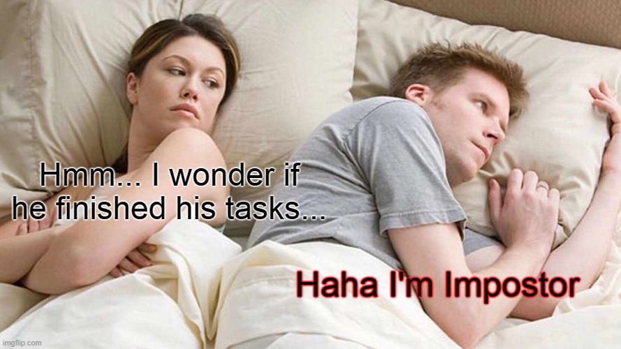 Among us #3 | Hmm... I wonder if he finished his tasks... Haha I'm Impostor | image tagged in memes,i bet he's thinking about other women,among us,funny,gaming,there is one impostor among us | made w/ Imgflip meme maker