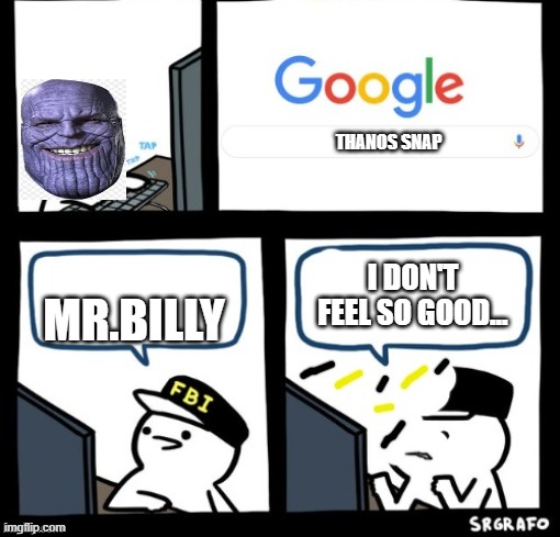 Thanoose | THANOS SNAP; I DON'T FEEL SO GOOD... MR.BILLY | image tagged in billy snaps his fbi agent out of existence,thanos snap,memes,funny,avengers,endgame | made w/ Imgflip meme maker