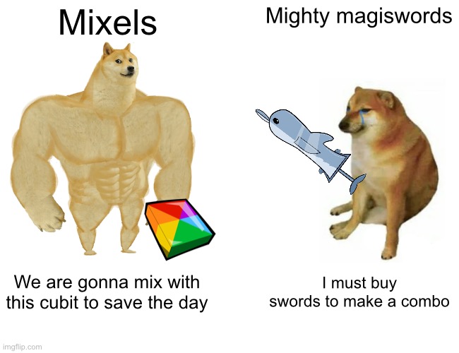 Buff Doge vs. Cheems | Mixels; Mighty magiswords; We are gonna mix with this cubit to save the day; I must buy swords to make a combo | image tagged in memes,buff doge vs cheems,mixels,mighty magiswords | made w/ Imgflip meme maker