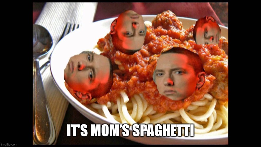 Eminem Mom's Spaghetti | IT’S MOM’S SPAGHETTI | image tagged in eminem mom's spaghetti | made w/ Imgflip meme maker