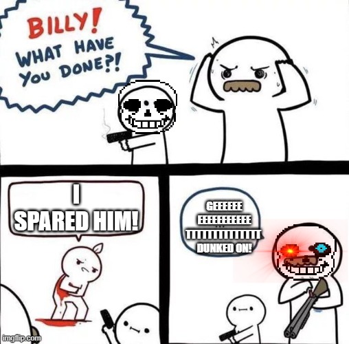 Golden Rule in Fighting Sans | GEEEEEE
EEEEEEEEEEE
TTTTTTTTTTTTTT 
DUNKED ON! I SPARED HIM! | image tagged in billy was right,sans,undertale,memes,funny,get dunked on | made w/ Imgflip meme maker