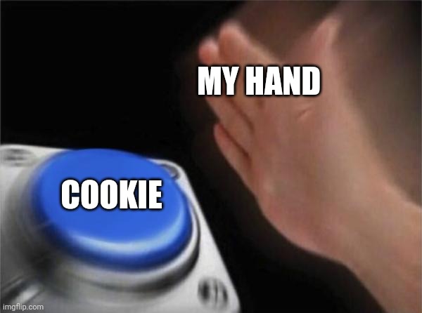 Cookie clicker |  MY HAND; COOKIE | image tagged in memes,blank nut button,cookie clicker | made w/ Imgflip meme maker