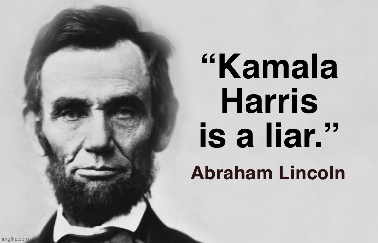 Abraham Lincoln | “Kamala Harris is a liar.”; Abraham Lincoln | image tagged in abraham lincoln | made w/ Imgflip meme maker