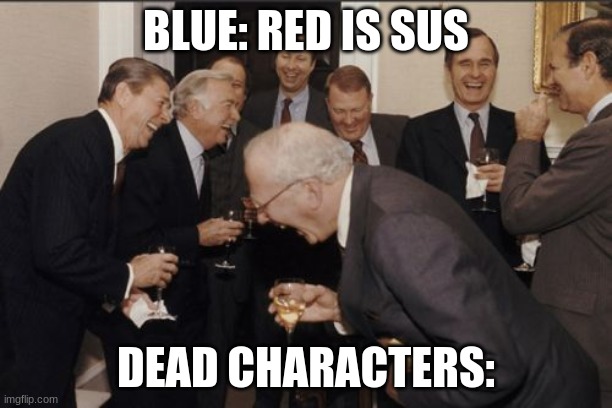 Among Us | BLUE: RED IS SUS; DEAD CHARACTERS: | image tagged in memes,laughing men in suits,among us,among us meeting | made w/ Imgflip meme maker