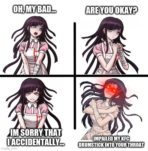 Mikan Tsumugi kinda dangerus with that drumstick (spelling 100) | ARE YOU OKAY? OH, MY BAD... IM SORRY THAT I ACCIDENTALLY... IMPAILED MY KFC DRUMSTICK INTO YOUR THROAT | image tagged in memes,blank starter pack,danganronpa | made w/ Imgflip meme maker