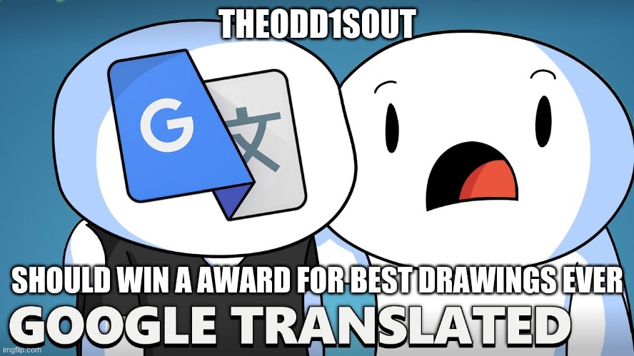 theodd1sout | THEODD1SOUT; SHOULD WIN A AWARD FOR BEST DRAWINGS EVER | image tagged in theodd1sout | made w/ Imgflip meme maker