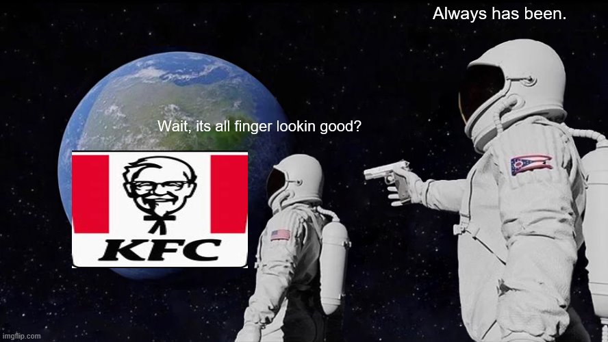 Always Has Been | Always has been. Wait, its all finger lookin good? | image tagged in memes,always has been | made w/ Imgflip meme maker