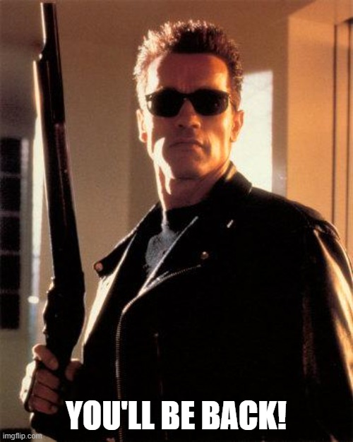 Terminator 2 | YOU'LL BE BACK! | image tagged in terminator 2 | made w/ Imgflip meme maker