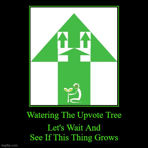 Watering The Upvote Tree | image tagged in funny,demotivationals,watering the upvote tree,upvotes | made w/ Imgflip demotivational maker