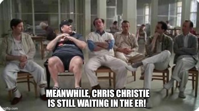 MEANWHILE, CHRIS CHRISTIE IS STILL WAITING IN THE ER! | image tagged in chris christie covid meme,chris christie covid,chris christie beach chair hospital,trump covid meme | made w/ Imgflip meme maker