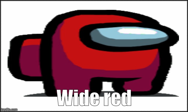 Wide red | Wide red | image tagged in among us,wide putin | made w/ Imgflip meme maker