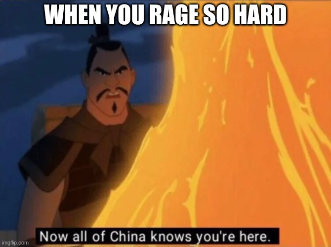 Now all of China knows you're here | WHEN YOU RAGE SO HARD | image tagged in now all of china knows you're here | made w/ Imgflip meme maker