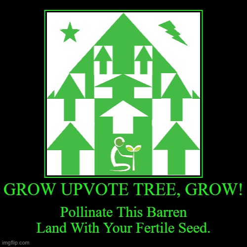 Pollinate This Barren Land With Your Fertile Seed | image tagged in funny,demotivationals,upvotes | made w/ Imgflip demotivational maker