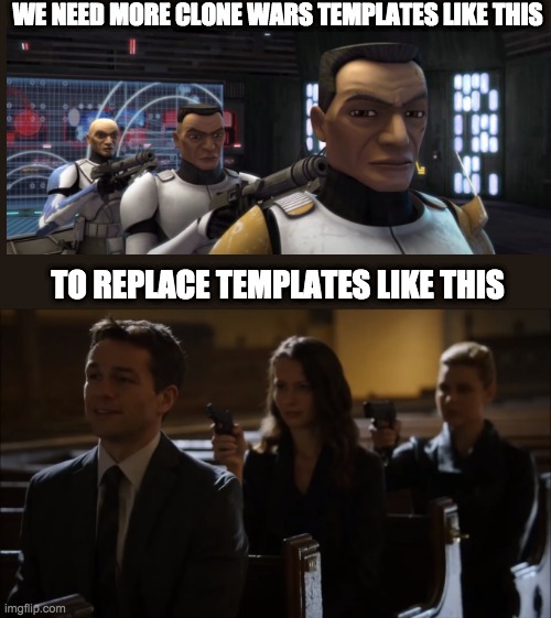 church gun meme | WE NEED MORE CLONE WARS TEMPLATES LIKE THIS; TO REPLACE TEMPLATES LIKE THIS | image tagged in church gun meme,clone wars | made w/ Imgflip meme maker