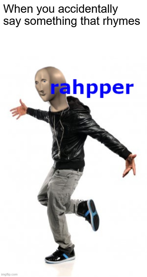 spittin' bars | When you accidentally say something that rhymes | image tagged in meme man rahpper | made w/ Imgflip meme maker