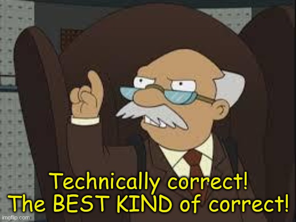 Technically Correct | Technically correct!
The BEST KIND of correct! | image tagged in technically correct | made w/ Imgflip meme maker