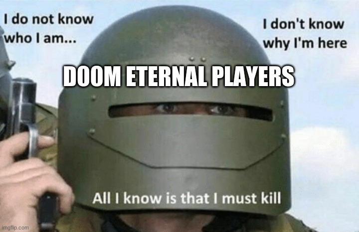 I don't know who I am I don't know why I'm here why I'm here |  D00M ETERNAL PLAYERS | image tagged in i don't know who i am i don't know why i'm here why i'm here | made w/ Imgflip meme maker