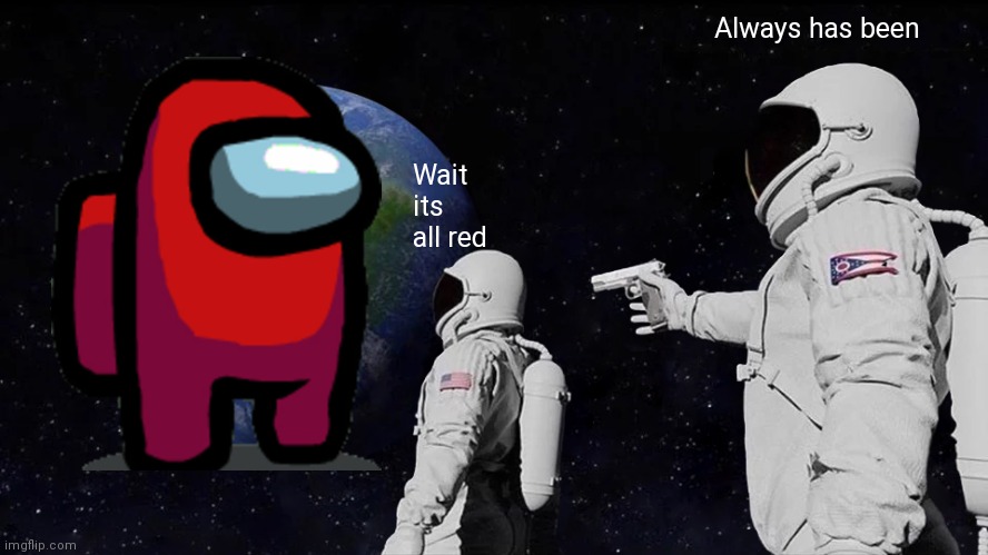 Always Has Been Meme | Always has been; Wait its all red | image tagged in memes,always has been | made w/ Imgflip meme maker