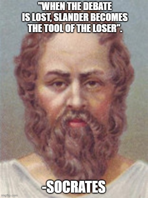 "WHEN THE DEBATE IS LOST, SLANDER BECOMES THE TOOL OF THE LOSER". -SOCRATES | made w/ Imgflip meme maker