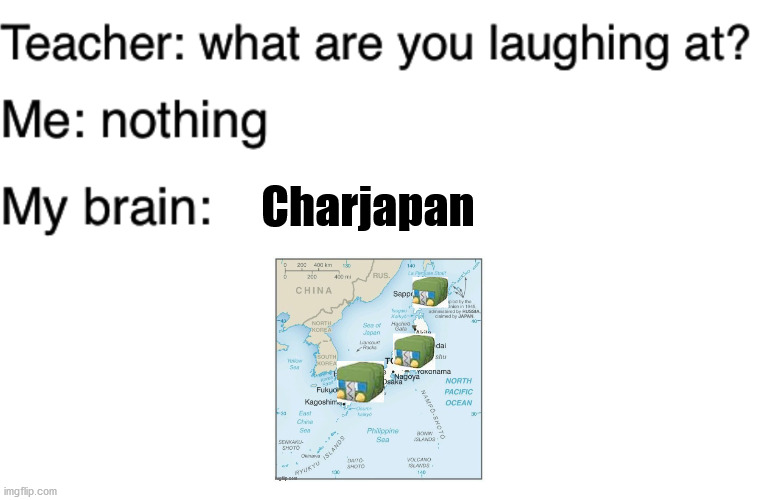 Teacher what are you laughing at | Charjapan | image tagged in teacher what are you laughing at | made w/ Imgflip meme maker