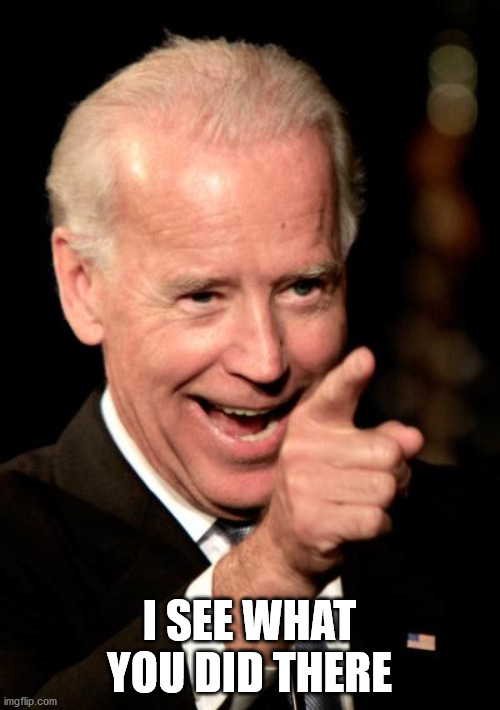 Smilin Biden Meme | I SEE WHAT YOU DID THERE | image tagged in memes,smilin biden | made w/ Imgflip meme maker