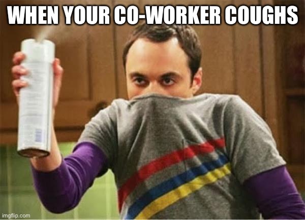 Corona cough | WHEN YOUR CO-WORKER COUGHS | image tagged in sheldon - go away spray | made w/ Imgflip meme maker