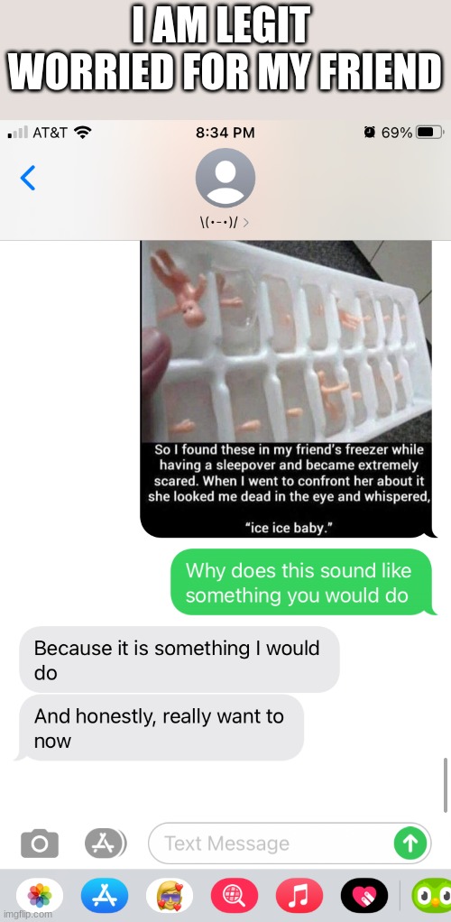 what in the world |  I AM LEGIT  WORRIED FOR MY FRIEND | image tagged in crazy girlfriend,creepy guy | made w/ Imgflip meme maker