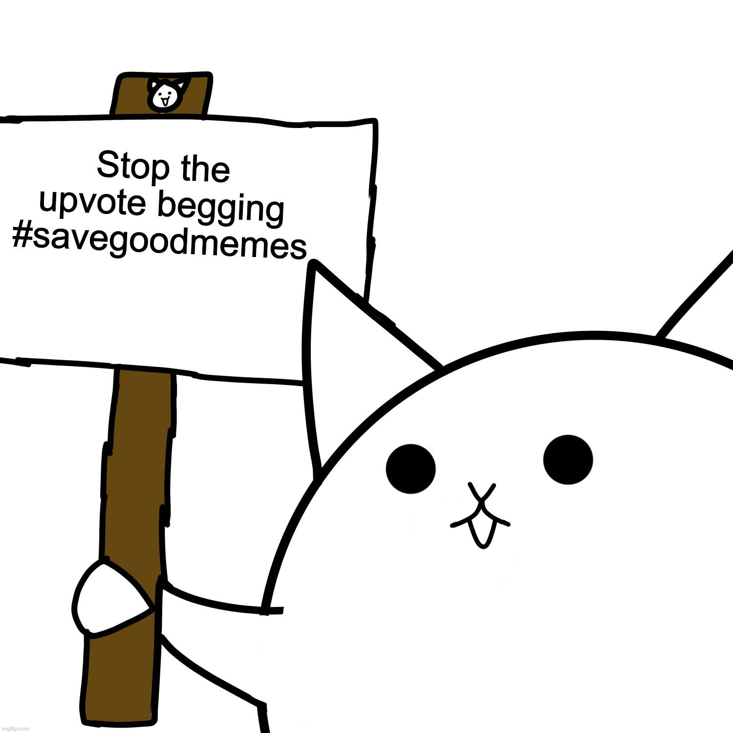 Stop the upvote begging #savegoodmemes | made w/ Imgflip meme maker